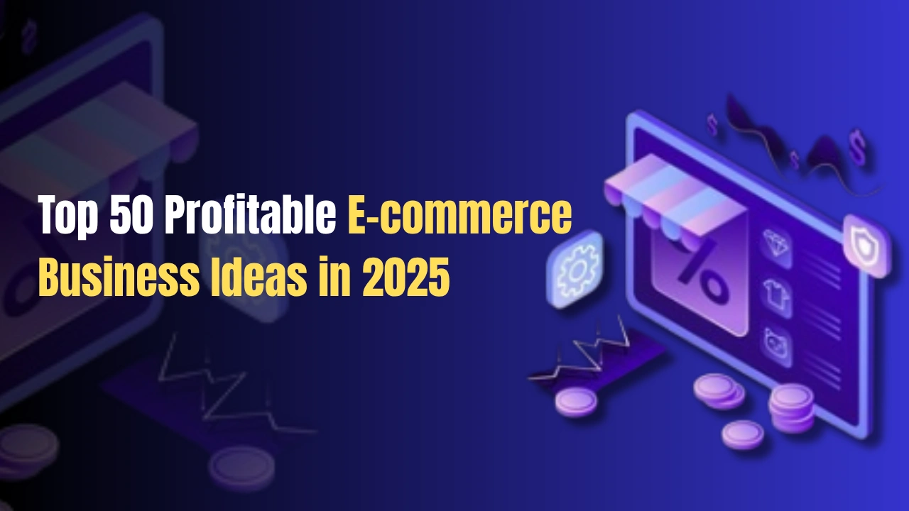 Top 50+ Profitable E-commerce Business Ideas in 2025